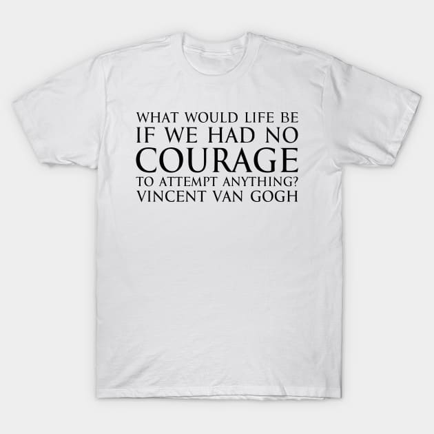 What would life be if we had no courage to attempt anything? - Vincent Van Gogh quote black T-Shirt by FOGSJ